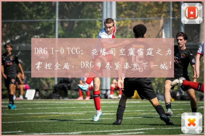 DRG 1-0 TCG:花缘司空震雷霆之力掌控全局,DRG节奏紧凑先下一城!