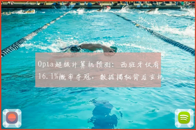 Opta超级计算机预测：西班牙仅有16.1%概率夺冠，数据揭秘背后玄机