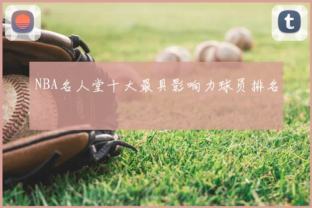 NBA名人堂十大最具影响力球员排名