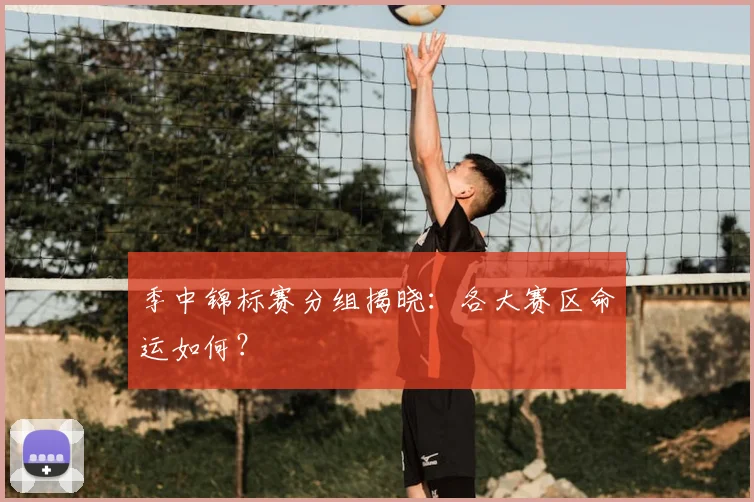 季中锦标赛分组揭晓:各大赛区命运如何?
